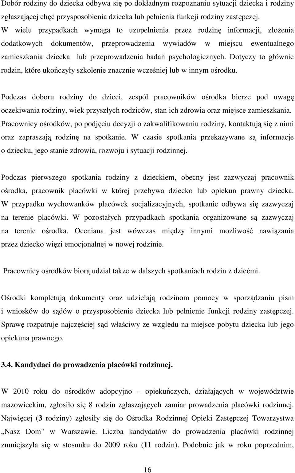 psychologicznych. Dotyczy to głównie rodzin, które ukończyły szkolenie znacznie wcześniej lub w innym ośrodku.