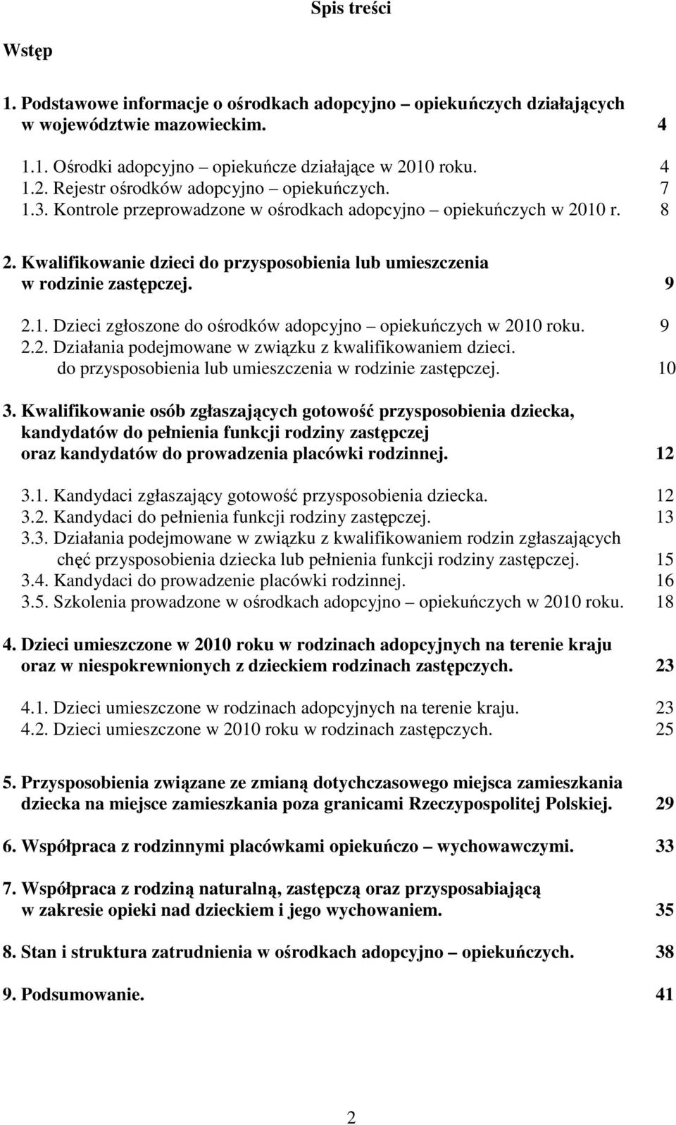 Kwalifikowanie dzieci do przysposobienia lub umieszczenia w rodzinie zastępczej. 9 2.1. Dzieci zgłoszone do ośrodków adopcyjno opiekuńczych w 2010 roku. 9 2.2. Działania podejmowane w związku z kwalifikowaniem dzieci.