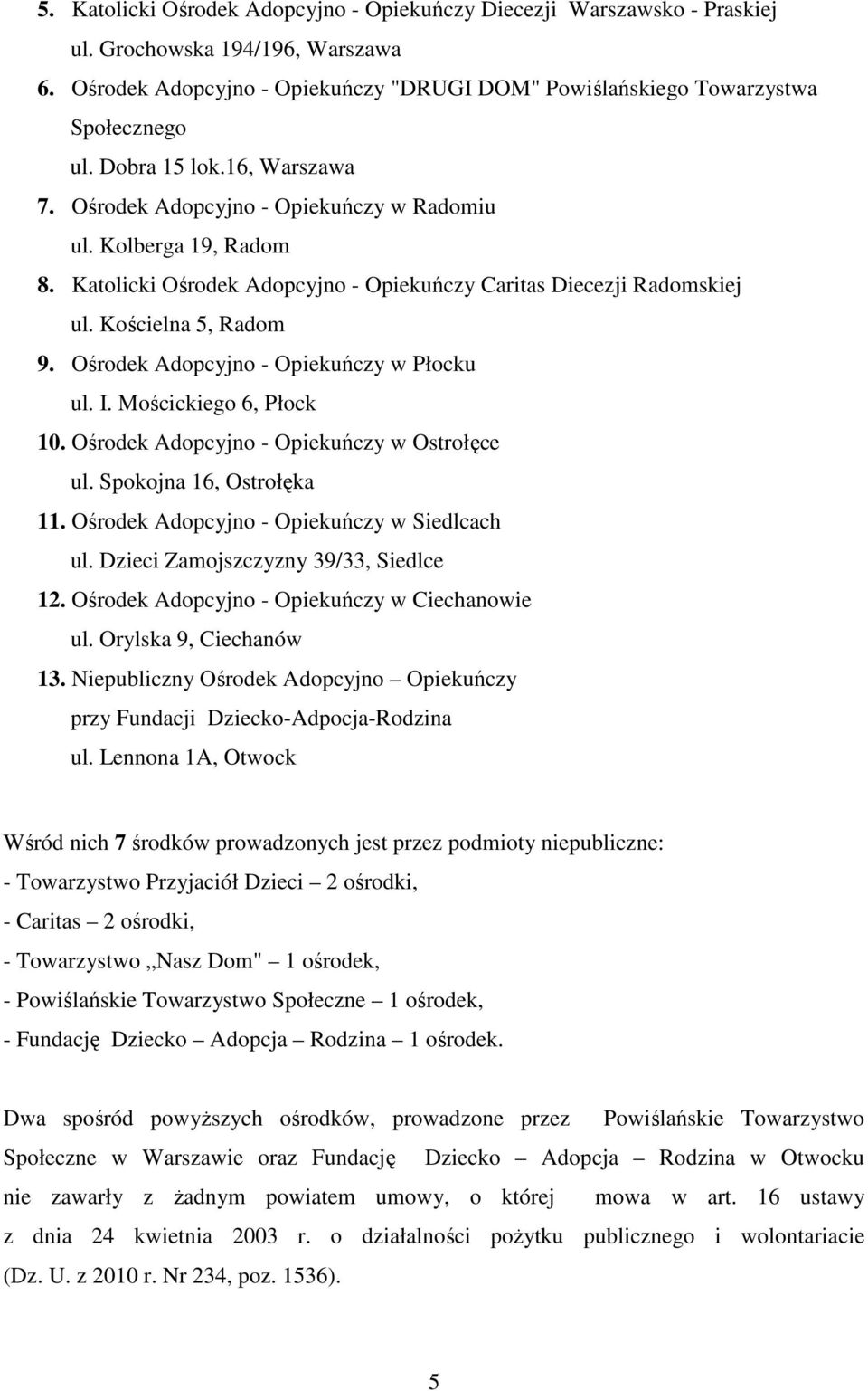 Ośrodek Adopcyjno - Opiekuńczy w Płocku ul. I. Mościckiego 6, Płock 10. Ośrodek Adopcyjno - Opiekuńczy w Ostrołęce ul. Spokojna 16, Ostrołęka 11. Ośrodek Adopcyjno - Opiekuńczy w Siedlcach ul.