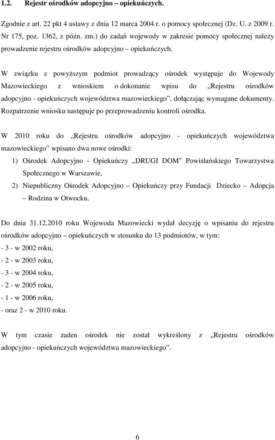 W związku z powyższym podmiot prowadzący ośrodek występuje do Wojewody Mazowieckiego z wnioskiem o dokonanie wpisu do Rejestru ośrodków adopcyjno - opiekuńczych województwa mazowieckiego, dołączając