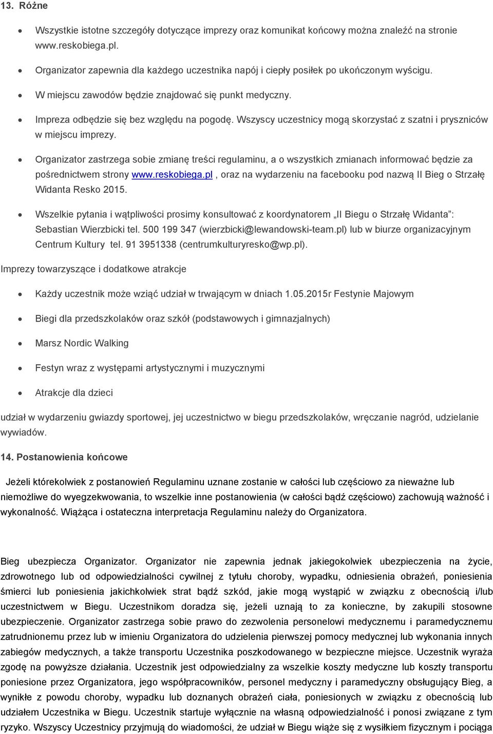 Wszyscy uczestnicy mogą skorzystać z szatni i pryszniców w miejscu imprezy. Organizator zastrzega sobie zmianę treści regulaminu, a o wszystkich zmianach informować będzie za pośrednictwem strony www.