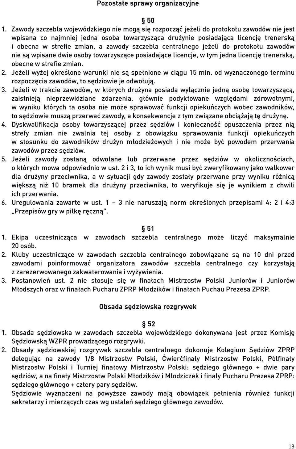 zmian, a zawody szczebla centralnego jeżeli do protokołu zawodów nie są wpisane dwie osoby towarzyszące posiadające licencje, w tym jedna licencję trenerską, obecne w strefie zmian. 2.