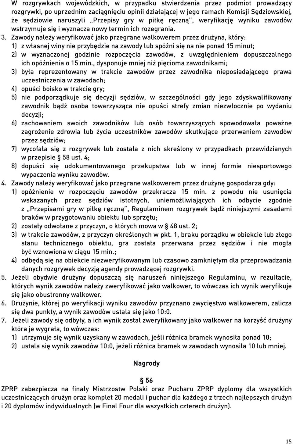 Zawody należy weryfikować jako przegrane walkowerem przez drużyna, który: 1) z własnej winy nie przybędzie na zawody lub spóźni się na nie ponad 15 minut; 2) w wyznaczonej godzinie rozpoczęcia