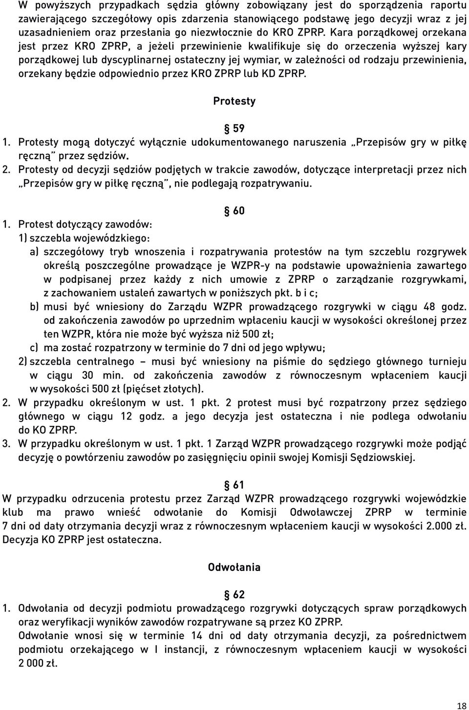 Kara porządkowej orzekana jest przez KRO ZPRP, a jeżeli przewinienie kwalifikuje się do orzeczenia wyższej kary porządkowej lub dyscyplinarnej ostateczny jej wymiar, w zależności od rodzaju