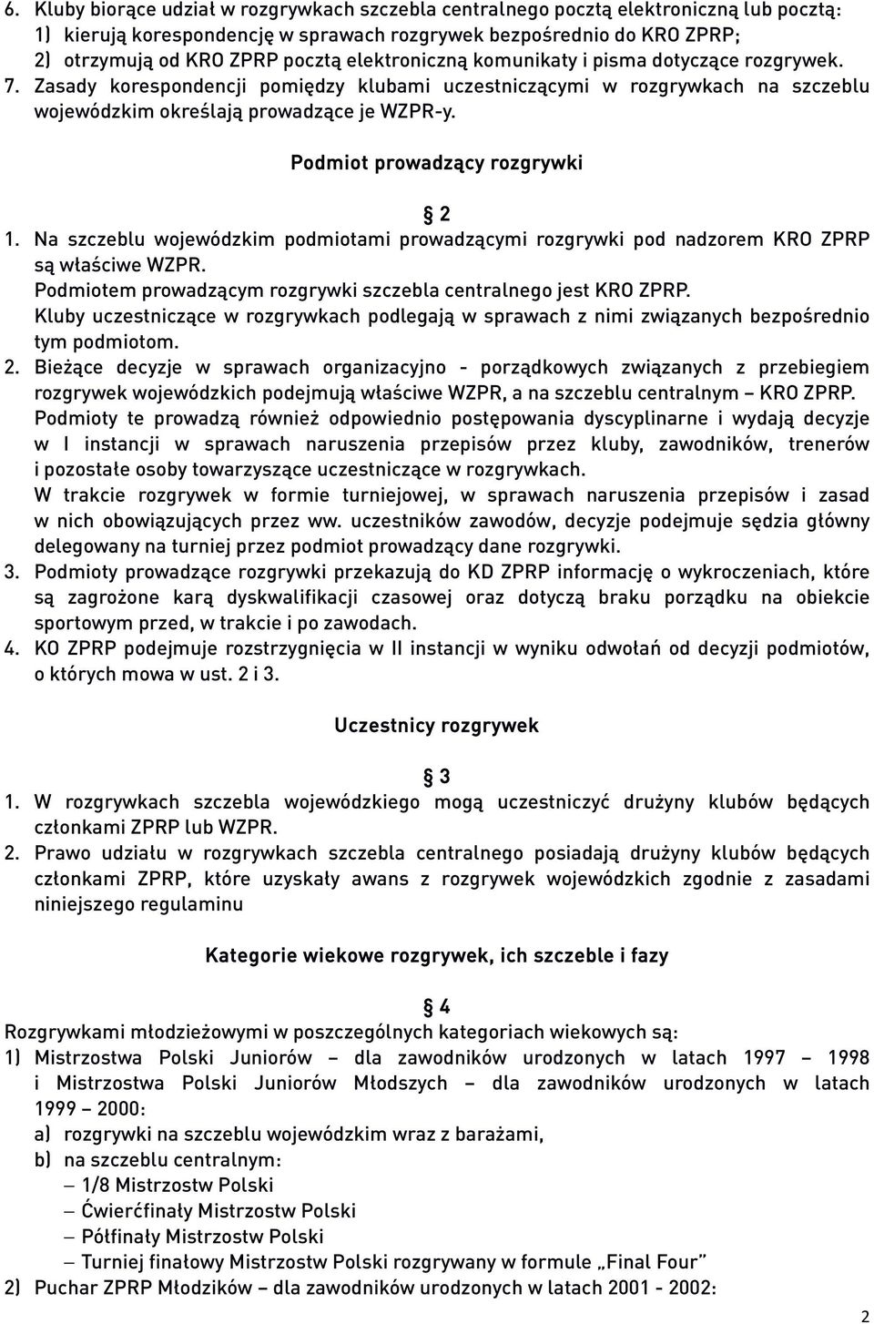 Podmiot prowadzący rozgrywki 2 1. Na szczeblu wojewódzkim podmiotami prowadzącymi rozgrywki pod nadzorem KRO ZPRP są właściwe WZPR. Podmiotem prowadzącym rozgrywki szczebla centralnego jest KRO ZPRP.