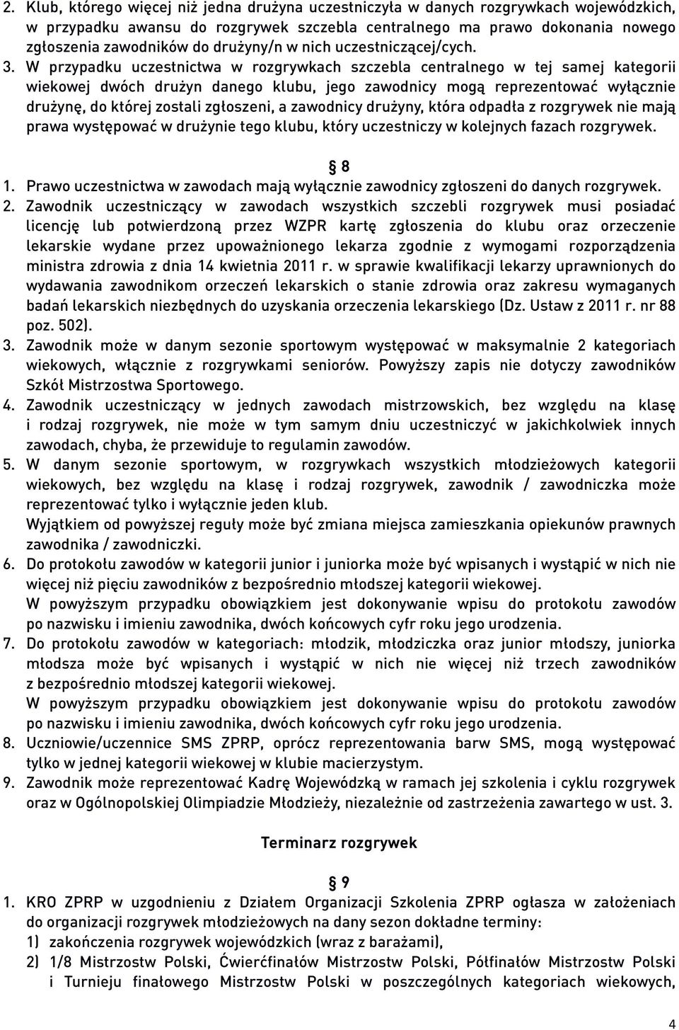 W przypadku uczestnictwa w rozgrywkach szczebla centralnego w tej samej kategorii wiekowej dwóch drużyn danego klubu, jego zawodnicy mogą reprezentować wyłącznie drużynę, do której zostali zgłoszeni,