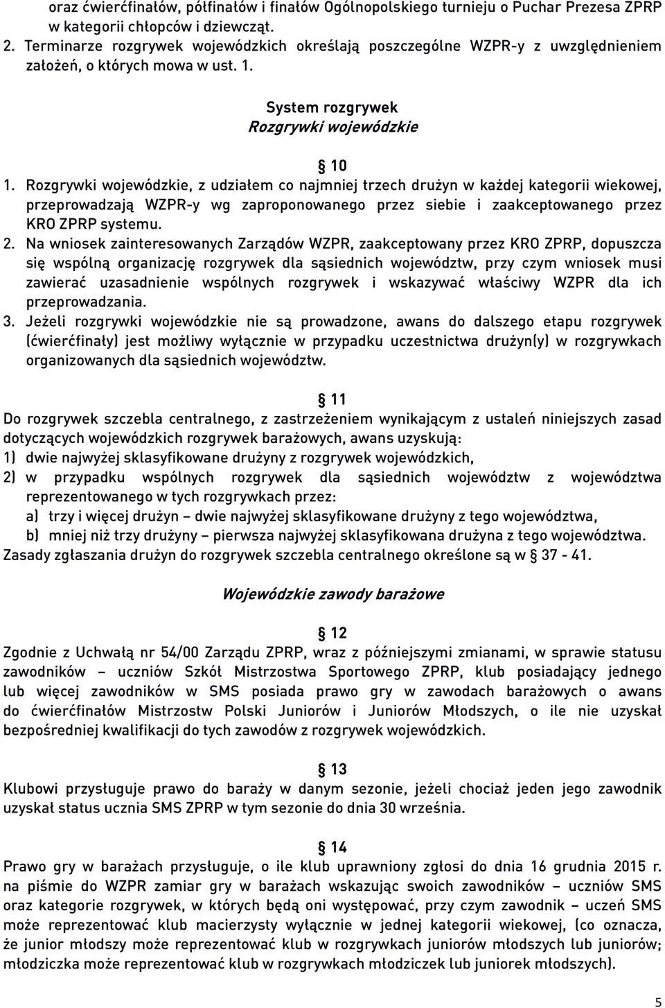 Rozgrywki wojewódzkie, z udziałem co najmniej trzech drużyn w każdej kategorii wiekowej, przeprowadzają WZPR-y wg zaproponowanego przez siebie i zaakceptowanego przez KRO ZPRP systemu. 2.