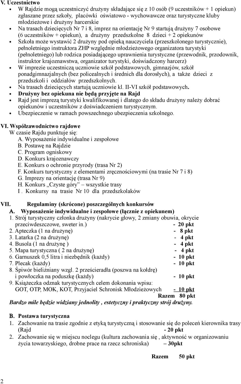 2 drużyny pod opieką nauczyciela (przeszkolonego turystycznie), pełnoletniego instruktora ZHP względnie młodzieżowego organizatora turystyki (pełnoletniego) lub rodzica posiadającego uprawnienia