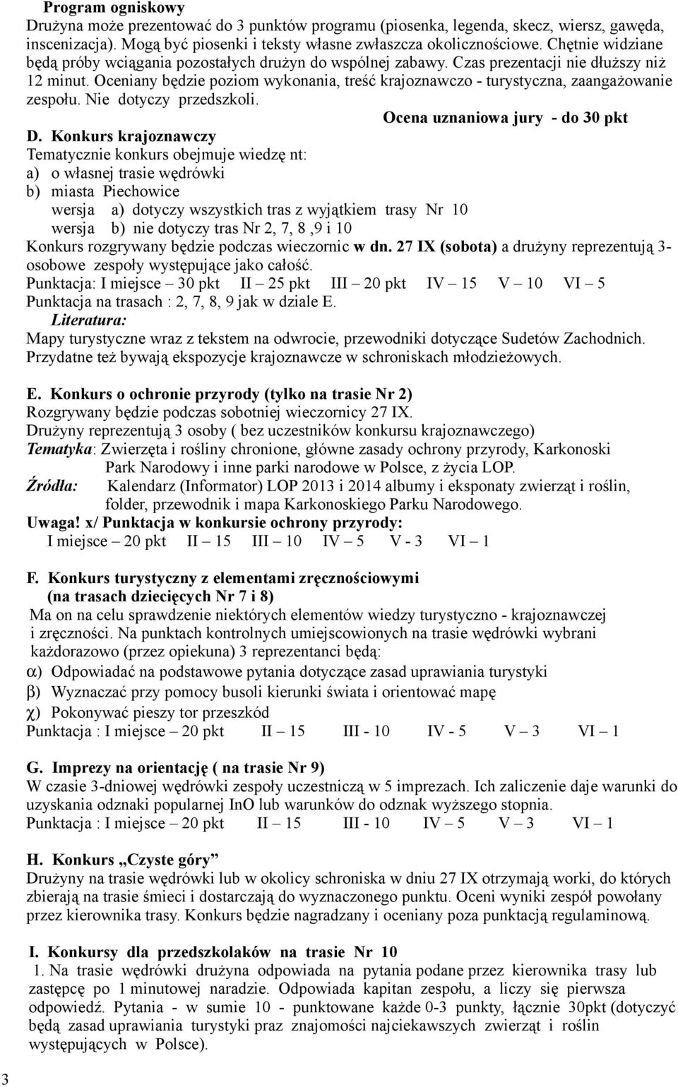 Oceniany będzie poziom wykonania, treść krajoznawczo - turystyczna, zaangażowanie zespołu. Nie dotyczy przedszkoli. Ocena uznaniowa jury - do 30 pkt D.