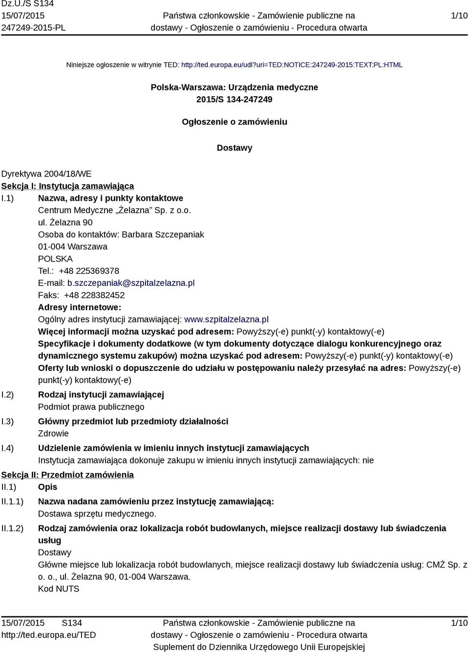 1) Nazwa, adresy i punkty kontaktowe Centrum Medyczne Żelazna Sp. z o.o. ul. Żelazna 90 Osoba do kontaktów: Barbara Szczepaniak 01-004 Warszawa POLSKA Tel.: +48 225369378 E-mail: b.