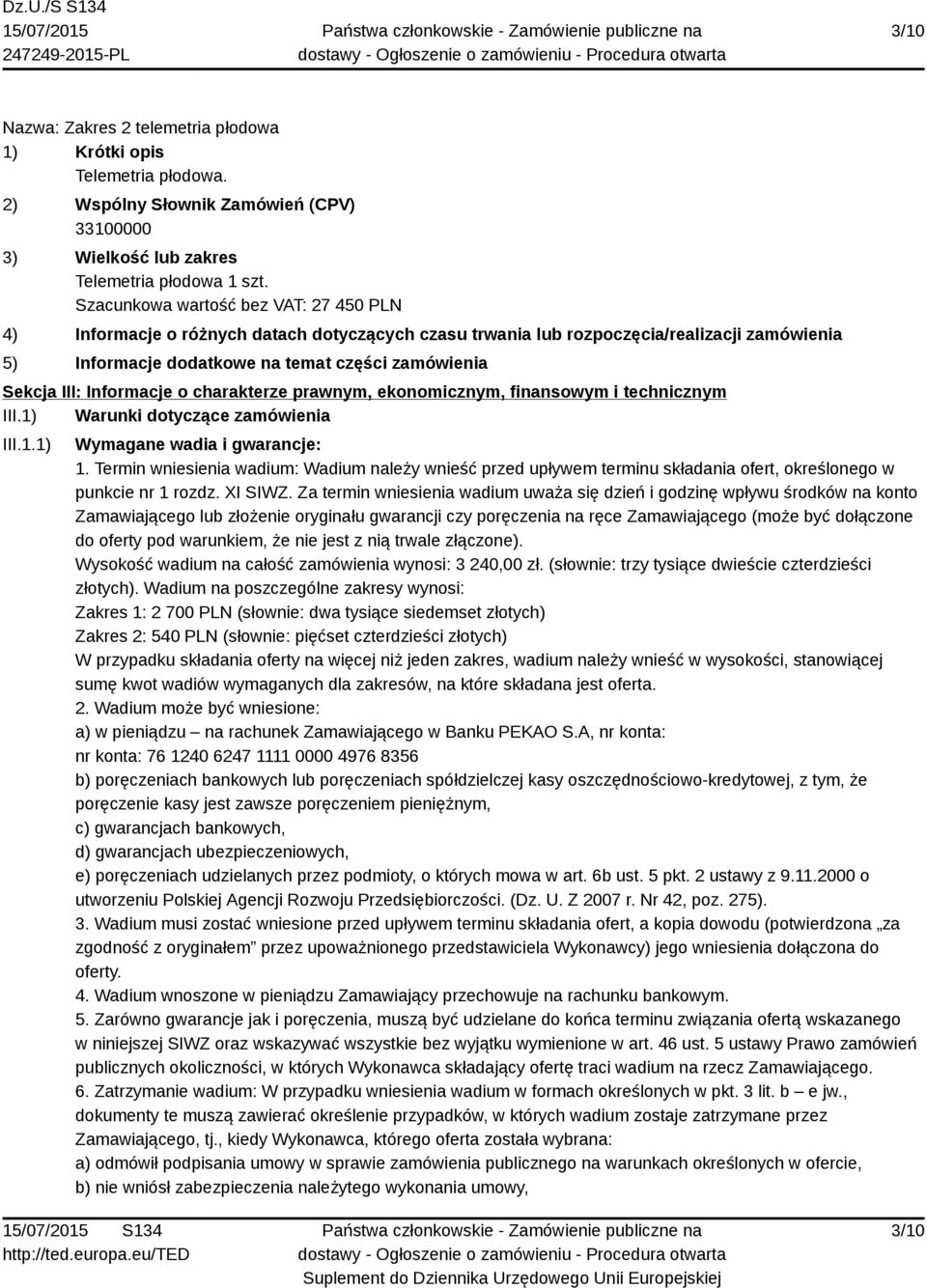 Informacje o charakterze prawnym, ekonomicznym, finansowym i technicznym III.1) Warunki dotyczące zamówienia III.1.1) Wymagane wadia i gwarancje: 1.