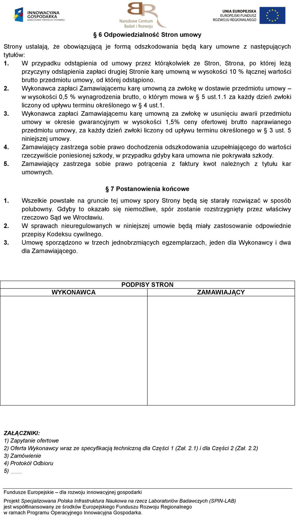 umowy, od której odstąpiono. 2. Wykonawca zapłaci Zamawiającemu karę umowną za zwłokę w dostawie przedmiotu umowy w wysokości 0,5 % wynagrodzenia brutto, o którym mowa w 5 ust.1.