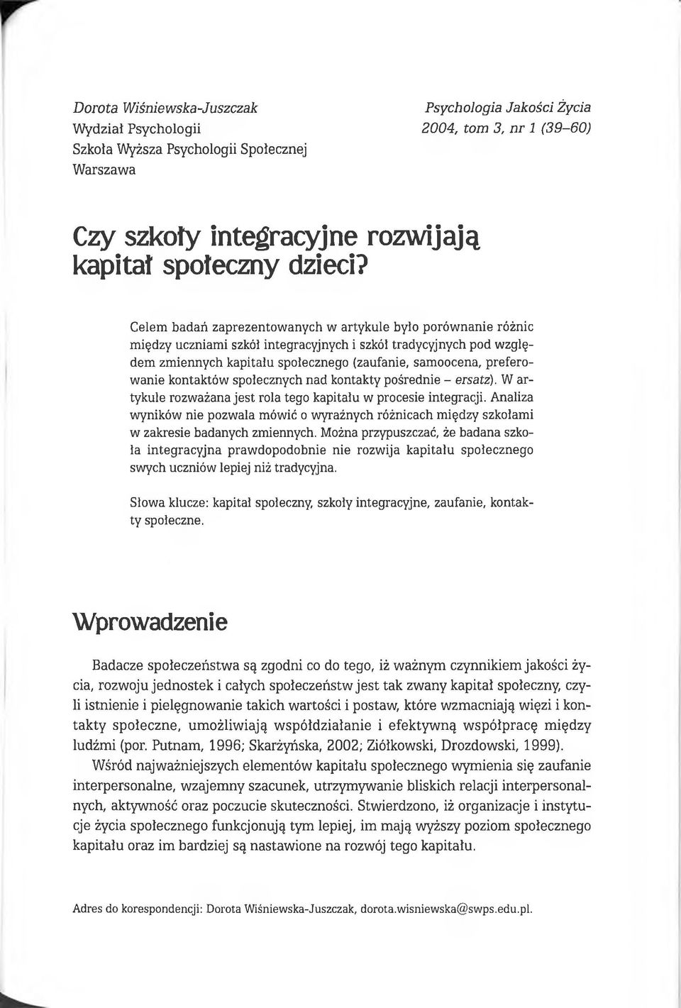 Celem badań zaprezentowanych w artykule było porównanie różnic między uczniami szkół integracyjnych i szkól tradycyjnych pod względem zmiennych kapitału społecznego (zaufanie, samoocena, preferowanie