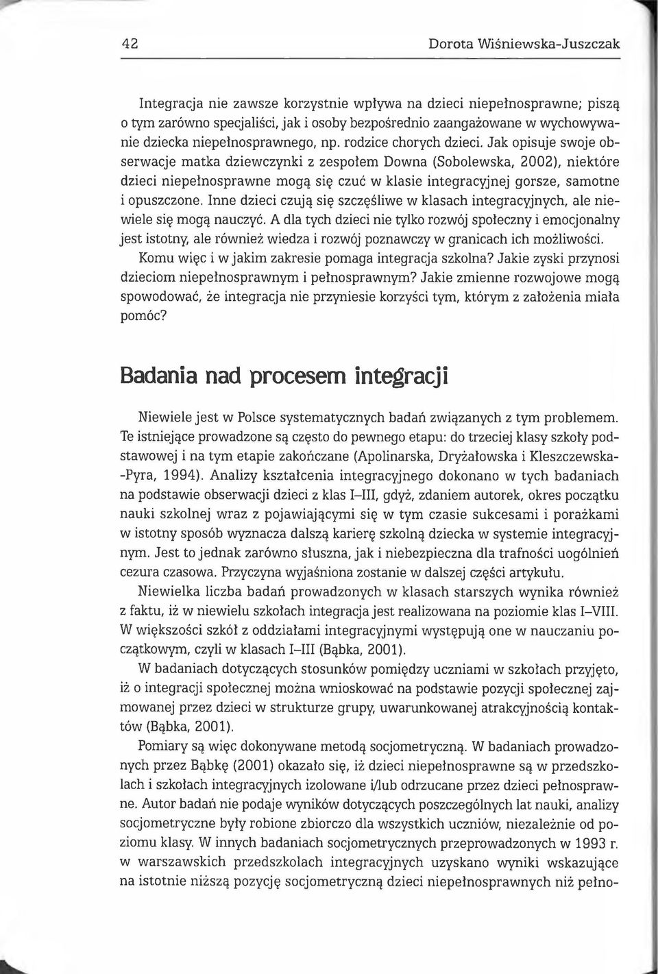 Jak opisuje swoje obserw acje m atka dziewczynki z zespołem Downa (Sobolewska, 2002), niektóre dzieci niep ełn o sp raw n e m ogą się czuć w klasie integracyjnej gorsze, sam otne i opuszczone.