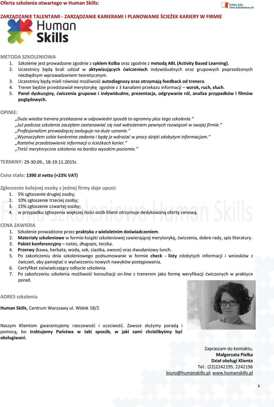 Uczestnicy będą mieli również możliwość autodiagnozy oraz otrzymają feedback od trenera. 4. Trener będzie przedstawiał merytorykę zgodnie z 3 kanałami przekazu informacji wzrok, ruch, słuch. 5.