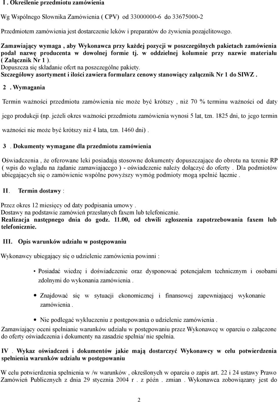 Dopuszcza się składanie ofert na poszczególne pakiety. Szczegółowy asortyment i ilości zawiera formularz cenowy stanowiący załącznik Nr 1 do SIWZ. 2.