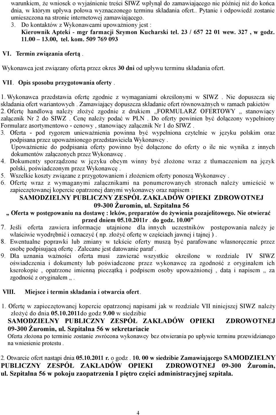 23 / 657 22 01 wew. 327, w godz. 11.00 13.00, tel. kom. 509 769 093 VI. Termin związania ofertą. Wykonawca jest związany ofertą przez okres 30 dni od upływu terminu składania ofert. VII.