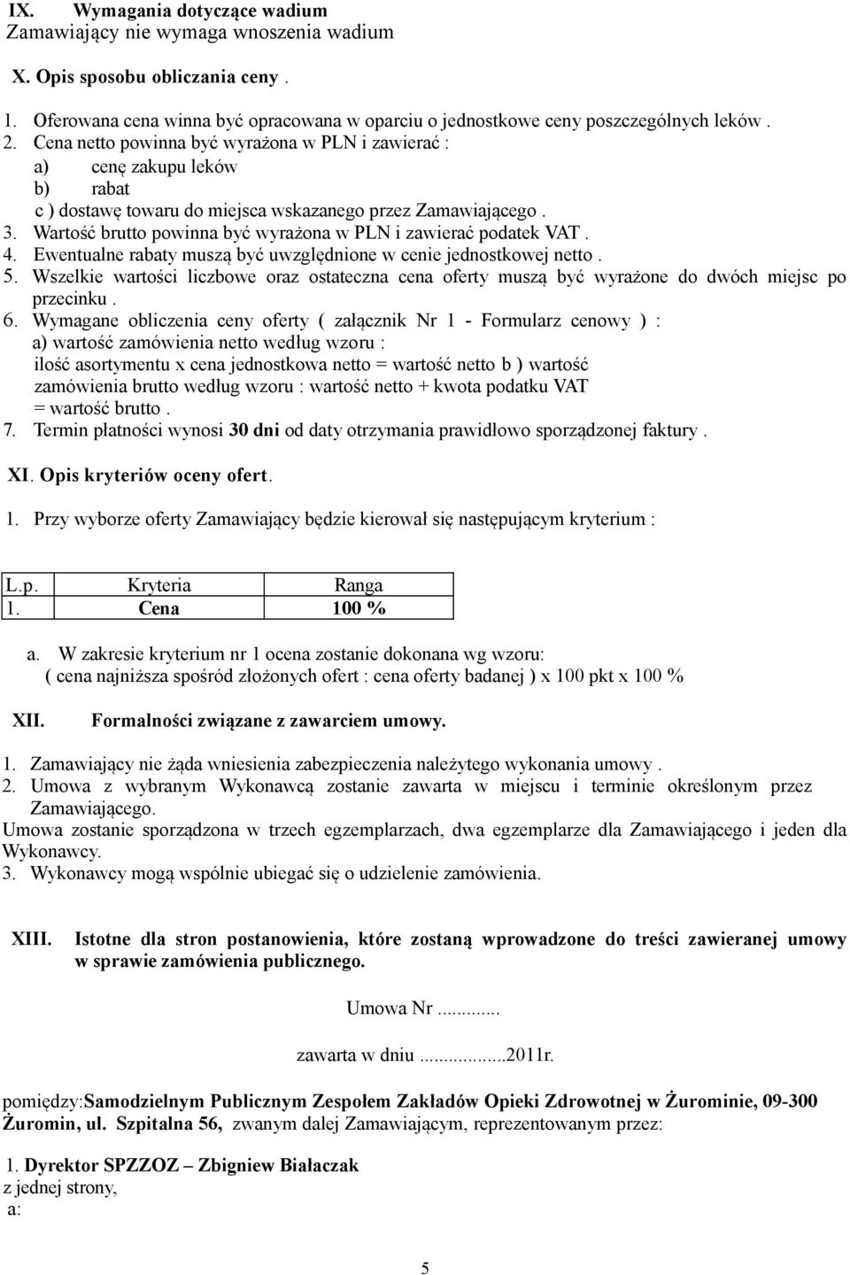 Wartość brutto powinna być wyrażona w PLN i zawierać podatek VAT. 4. Ewentualne rabaty muszą być uwzględnione w cenie jednostkowej netto. 5.