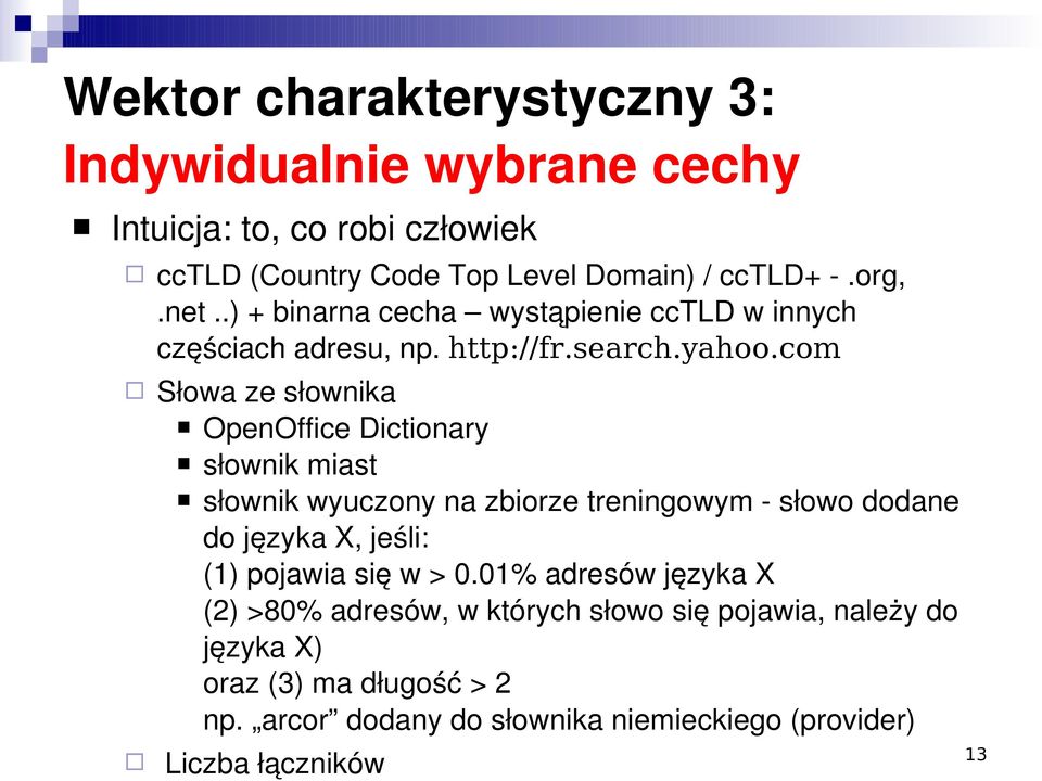 com Słowa ze słownika OpenOffice Dictionary słownik miast słownik wyuczony na zbiorze treningowym słowo dodane do języka X, jeśli: (1) pojawia