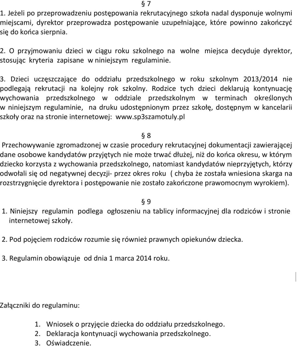 Dzieci uczęszczające do oddziału przedszkolnego w roku szkolnym 203/204 nie podlegają rekrutacji na kolejny rok szkolny.