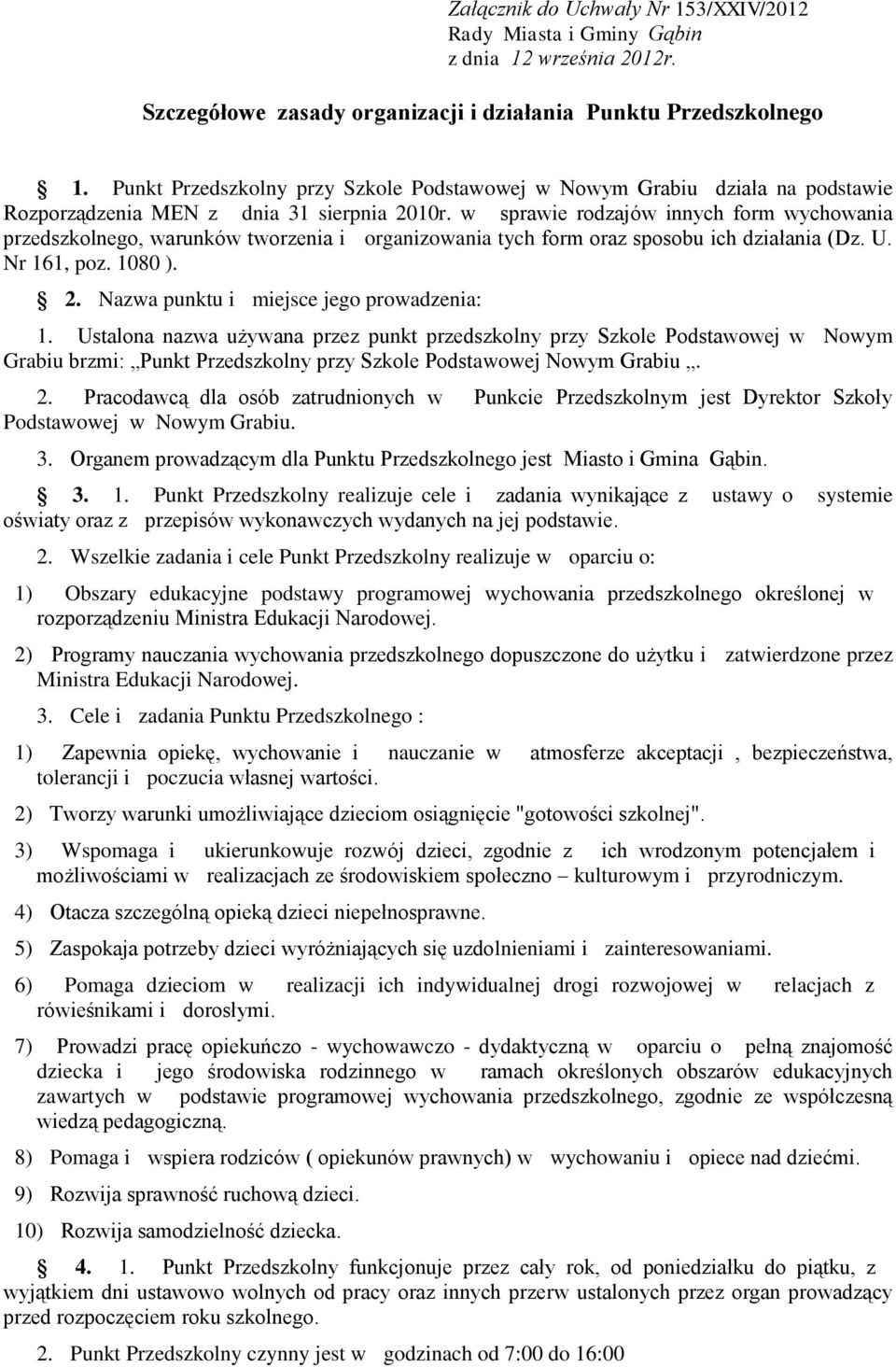 w sprawie rodzajów innych form wychowania przedszkolnego, warunków tworzenia i organizowania tych form oraz sposobu ich działania (Dz. U. Nr 161, poz. 1080 ). 2.