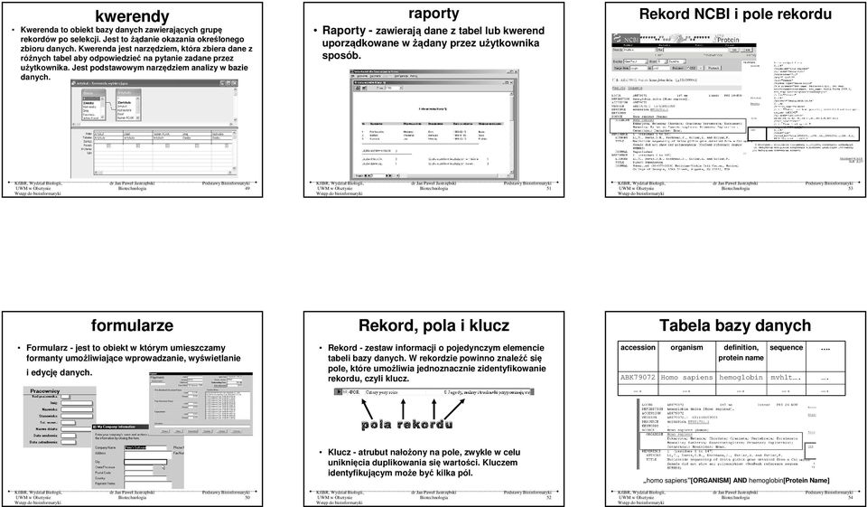 raporty Raporty - zawierają dane z tabel lub kwerend uporządkowane w żądany przez użytkownika sposób.