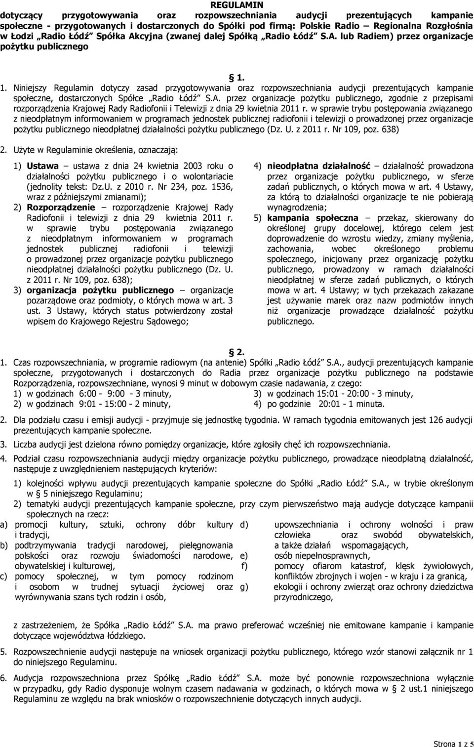 1. Niniejszy Regulamin dotyczy zasad przygotowywania oraz rozpowszechniania audycji prezentujących kampanie społeczne, dostarczonych Spółce Radio Łódź S.A.