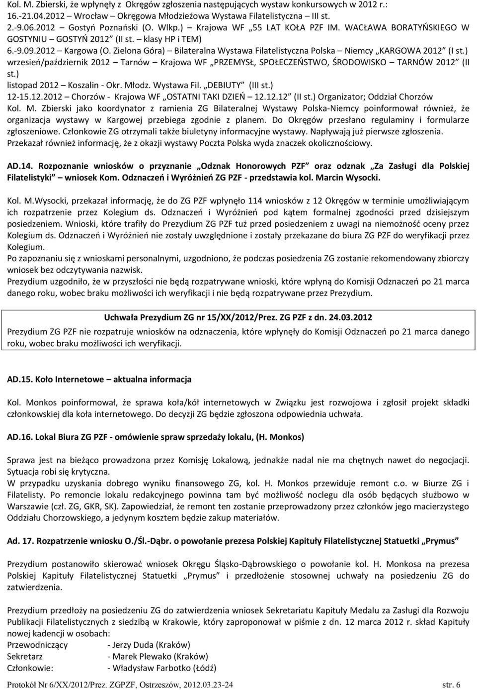 Zielona Góra) Bilateralna Wystawa Filatelistyczna Polska Niemcy KARGOWA 2012 (I st.) wrzesień/październik 2012 Tarnów Krajowa WF PRZEMYSŁ, SPOŁECZEŃSTWO, ŚRODOWISKO TARNÓW 2012 (II st.