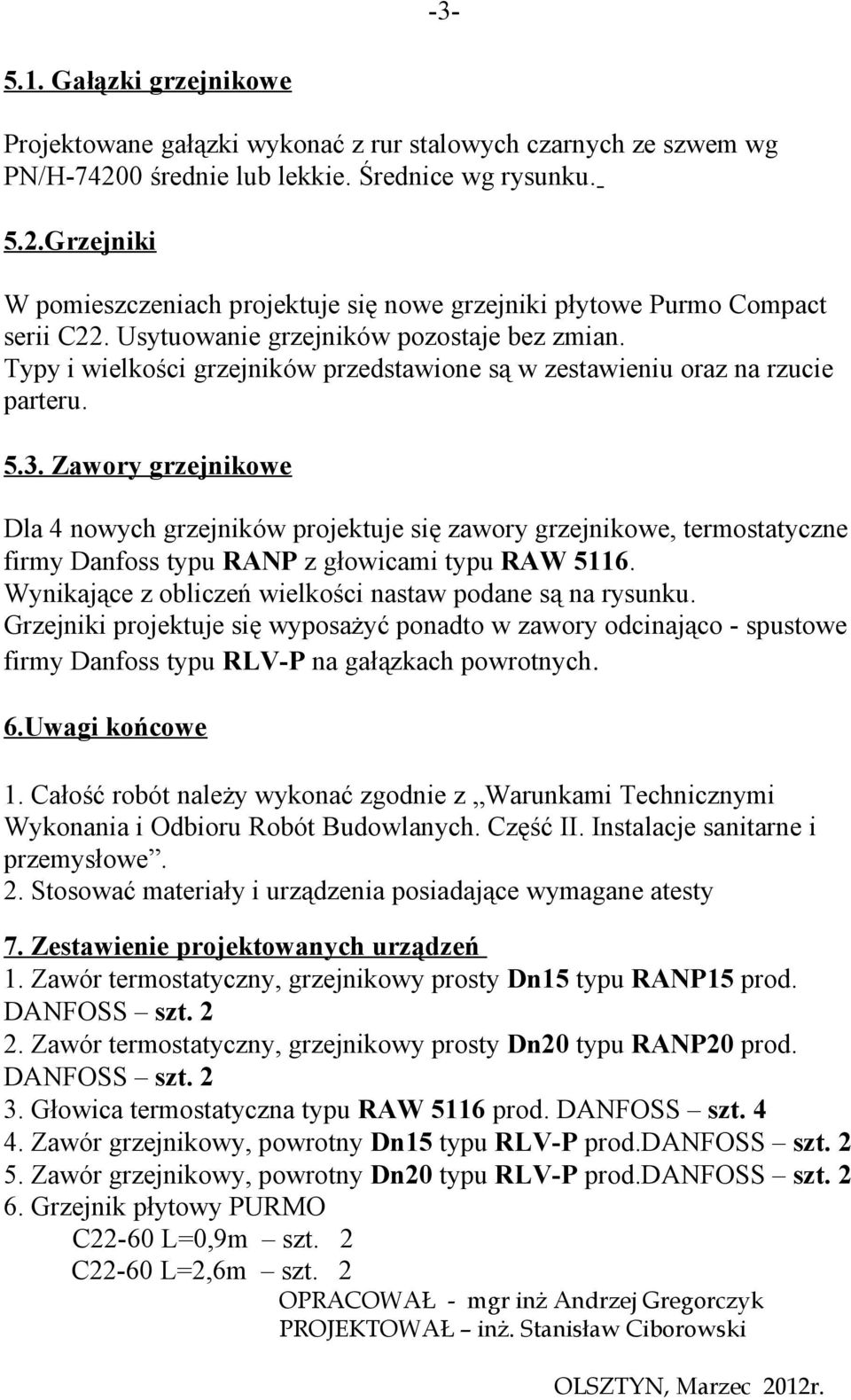 Zawory grzejnikowe Dla 4 nowych grzejników projektuje się zawory grzejnikowe, termostatyczne firmy Danfoss typu RANP z głowicami typu RAW 5116.