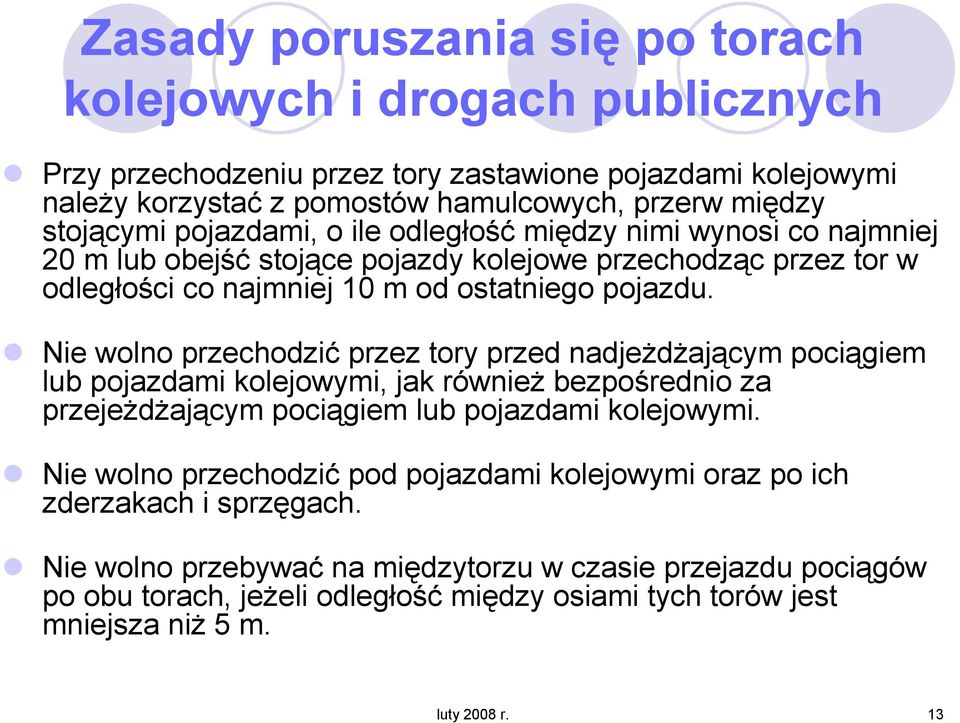 Nie wolno przechodzić przez tory przed nadjeŝdŝającym pociągiem lub pojazdami kolejowymi, jak równieŝ bezpośrednio za przejeŝdŝającym pociągiem lub pojazdami kolejowymi.