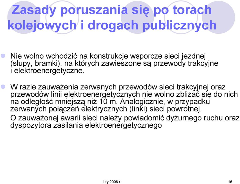 W razie zauwaŝenia zerwanych przewodów sieci trakcyjnej oraz przewodów linii elektroenergetycznych nie wolno zbliŝać się do nich na odległość