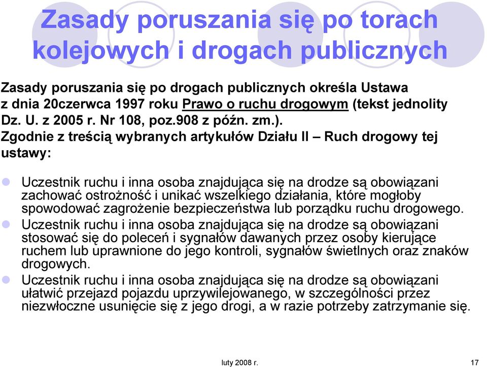 Zgodnie z treścią wybranych artykułów Działu II Ruch drogowy tej ustawy: Uczestnik ruchu i inna osoba znajdująca się na drodze są obowiązani zachować ostroŝność i unikać wszelkiego działania, które