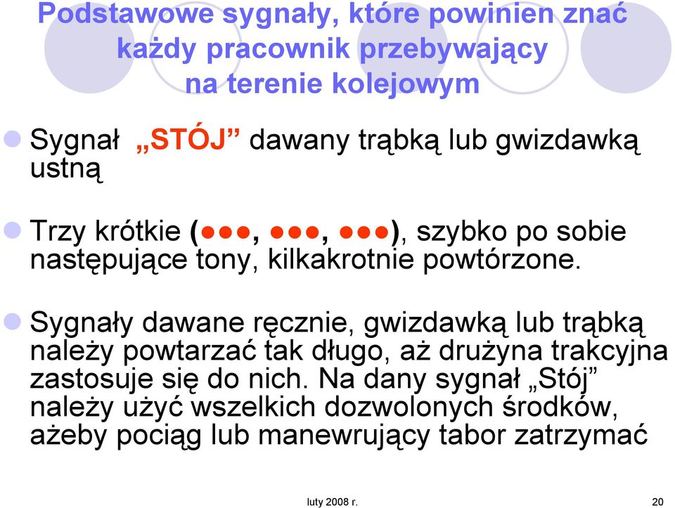 Sygnały dawane ręcznie, gwizdawką lub trąbką naleŝy powtarzać tak długo, aŝ druŝyna trakcyjna zastosuje się do