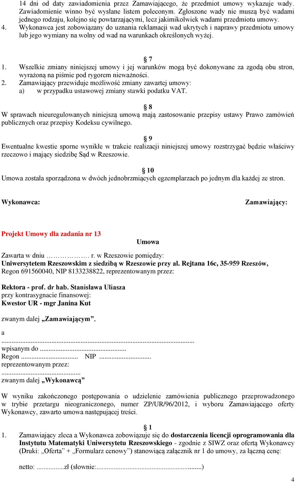 Wykonawca jest zobowiązany do uznania reklamacji wad ukrytych i naprawy przedmiotu umowy lub jego wymiany na wolny od wad na warunkach określonych wyżej. 7 1.