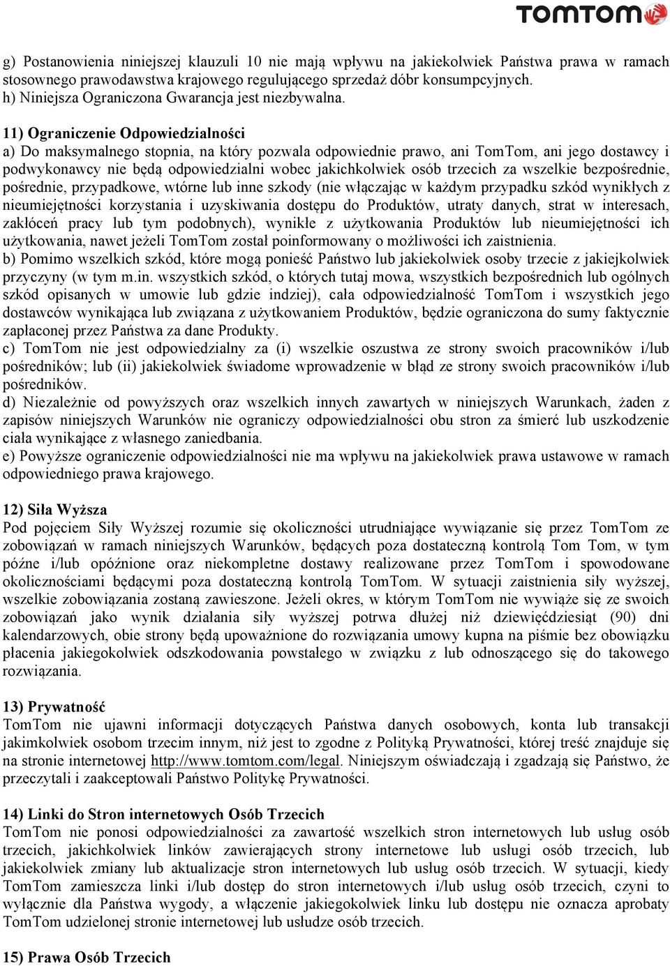 11) Ograniczenie Odpowiedzialności a) Do maksymalnego stopnia, na który pozwala odpowiednie prawo, ani TomTom, ani jego dostawcy i podwykonawcy nie będą odpowiedzialni wobec jakichkolwiek osób