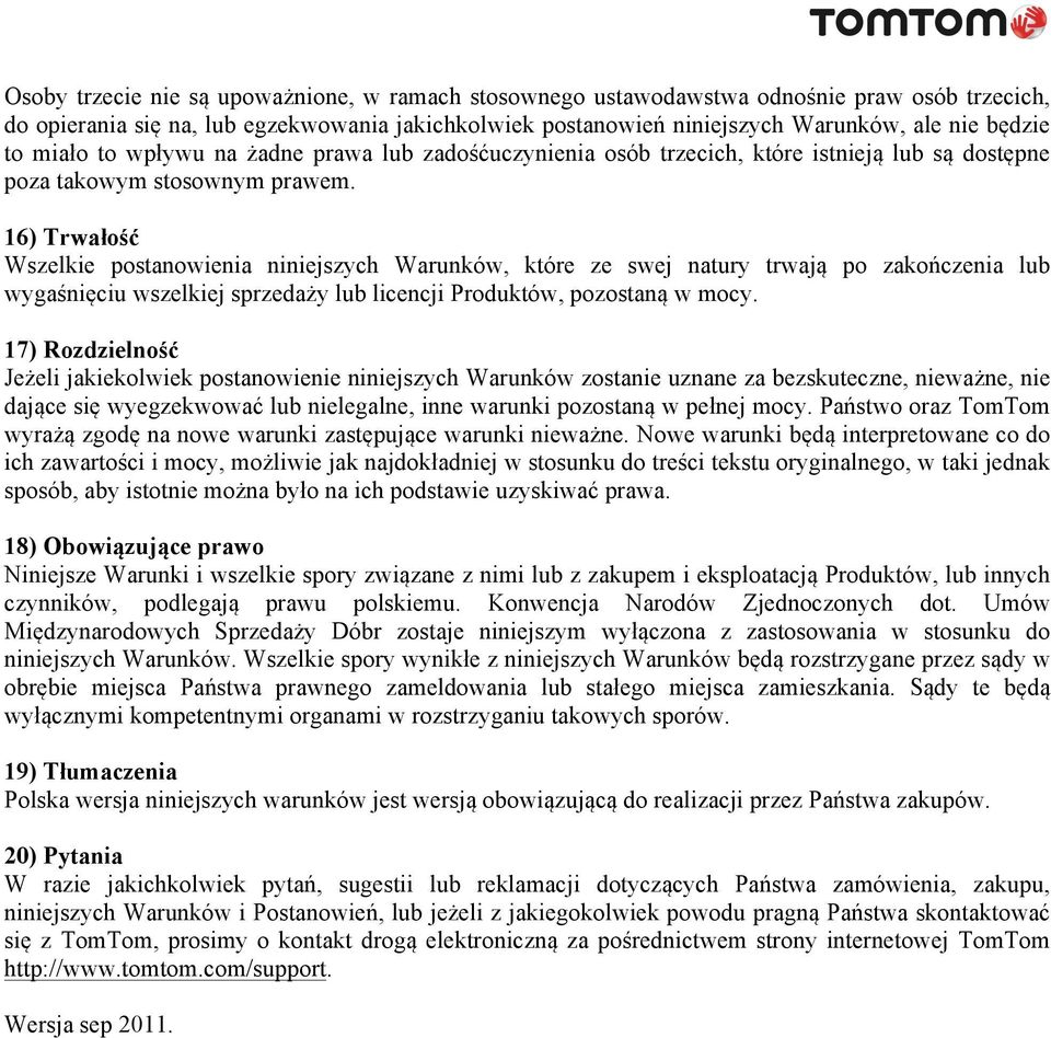 16) Trwałość Wszelkie postanowienia niniejszych Warunków, które ze swej natury trwają po zakończenia lub wygaśnięciu wszelkiej sprzedaży lub licencji Produktów, pozostaną w mocy.