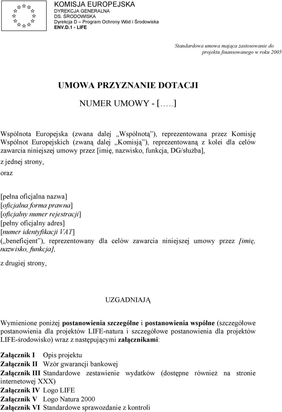 nazwisko, funkcja, DG/służba], z jednej strony, oraz [pełna oficjalna nazwa] [oficjalna forma prawna] [oficjalny numer rejestracji] [pełny oficjalny adres] [numer identyfikacji VAT] ( beneficjent ),