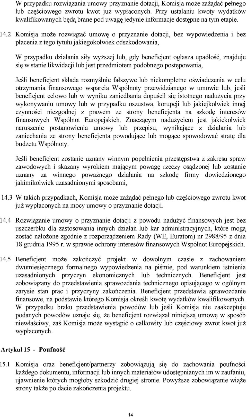 2 Komisja może rozwiązać umowę o przyznanie dotacji, bez wypowiedzenia i bez płacenia z tego tytułu jakiegokolwiek odszkodowania, W przypadku działania siły wyższej lub, gdy beneficjent ogłasza