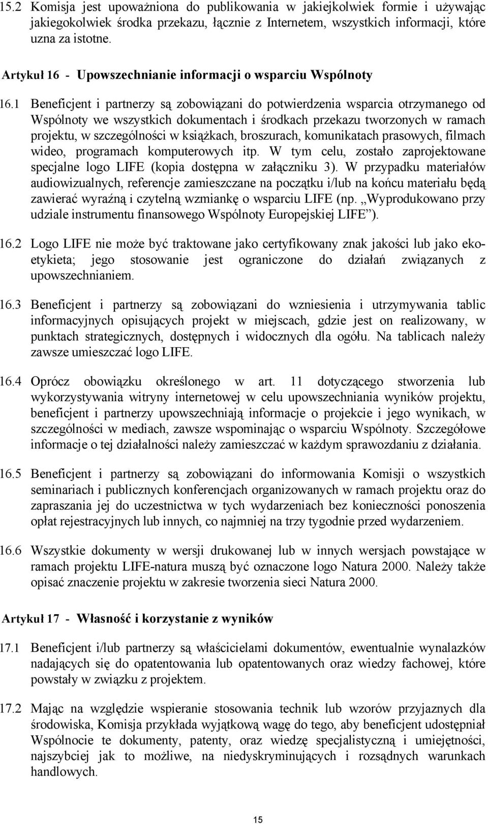 1 Beneficjent i partnerzy są zobowiązani do potwierdzenia wsparcia otrzymanego od Wspólnoty we wszystkich dokumentach i środkach przekazu tworzonych w ramach projektu, w szczególności w książkach,