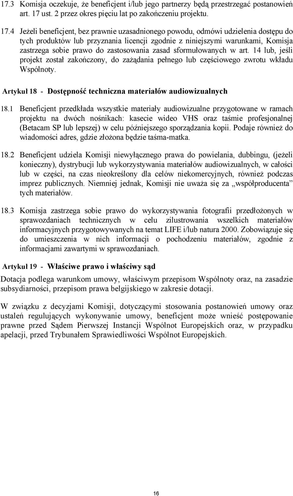 4 Jeżeli beneficjent, bez prawnie uzasadnionego powodu, odmówi udzielenia dostępu do tych produktów lub przyznania licencji zgodnie z niniejszymi warunkami, Komisja zastrzega sobie prawo do