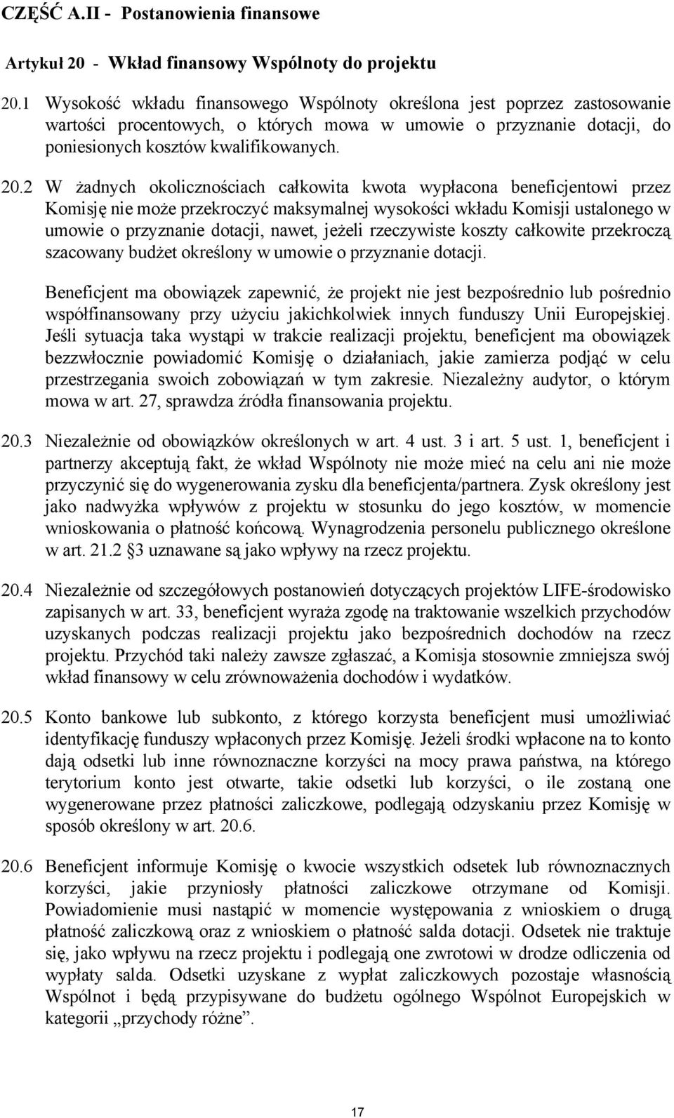 2 W żadnych okolicznościach całkowita kwota wypłacona beneficjentowi przez Komisję nie może przekroczyć maksymalnej wysokości wkładu Komisji ustalonego w umowie o przyznanie dotacji, nawet, jeżeli