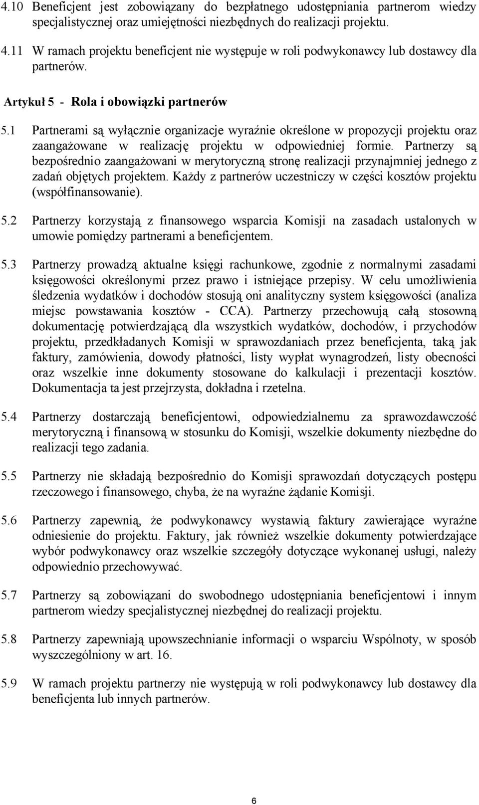 1 Partnerami są wyłącznie organizacje wyraźnie określone w propozycji projektu oraz zaangażowane w realizację projektu w odpowiedniej formie.