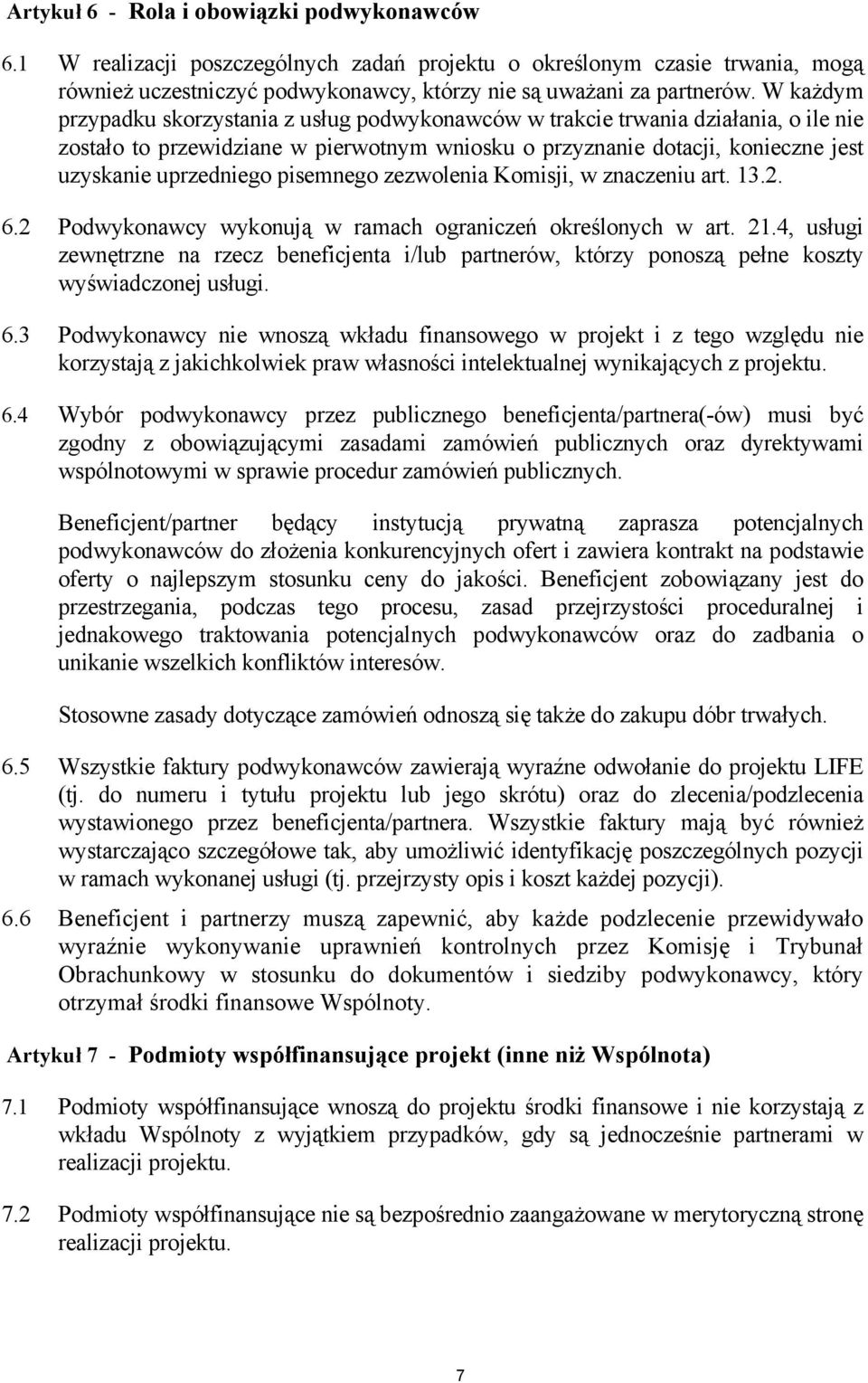 pisemnego zezwolenia Komisji, w znaczeniu art. 13.2. 6.2 Podwykonawcy wykonują w ramach ograniczeń określonych w art. 21.