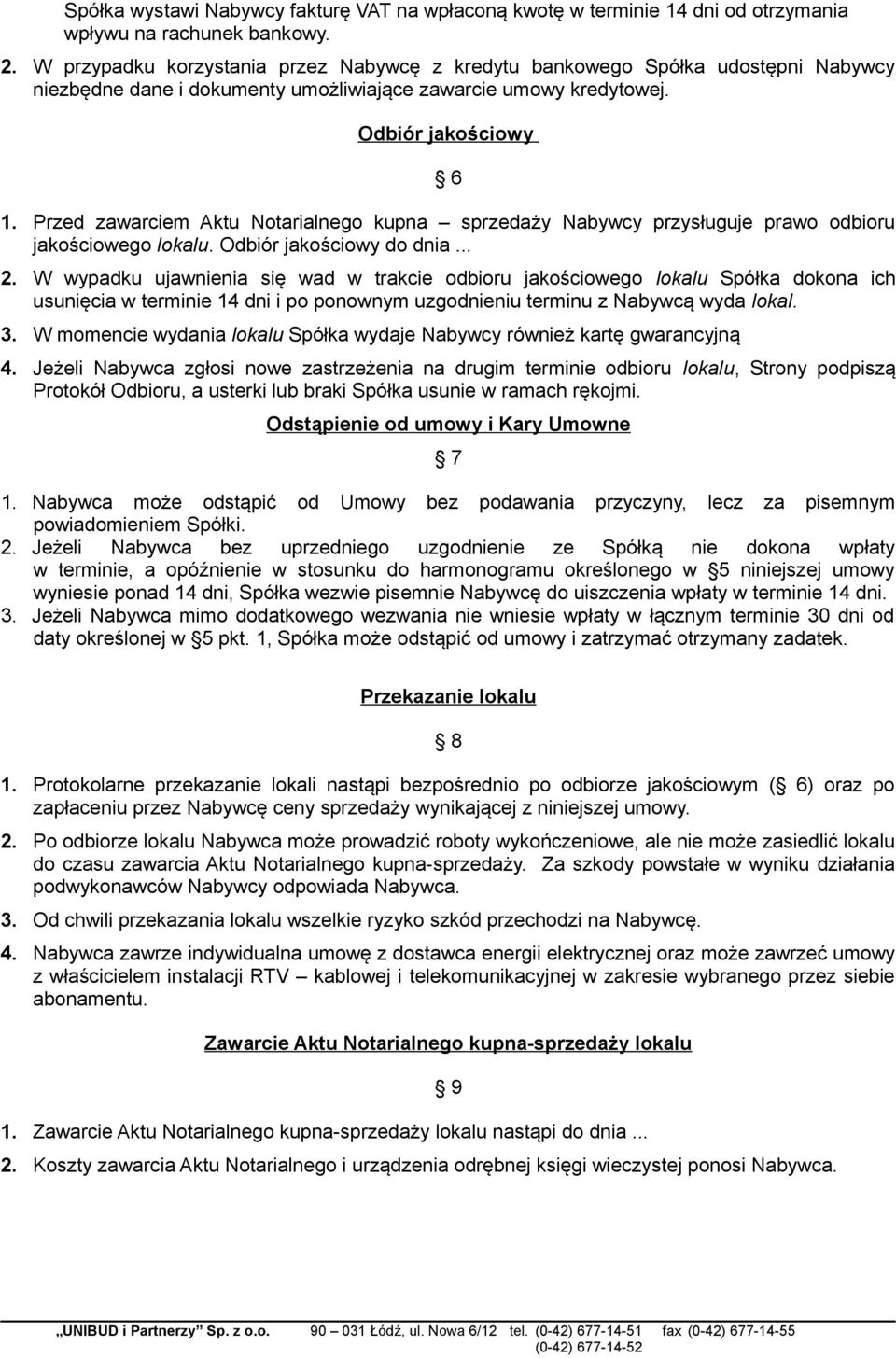 Przed zawarciem Aktu Notarialnego kupna sprzedaży Nabywcy przysługuje prawo odbioru jakościowego lokalu. Odbiór jakościowy do dnia... 2.