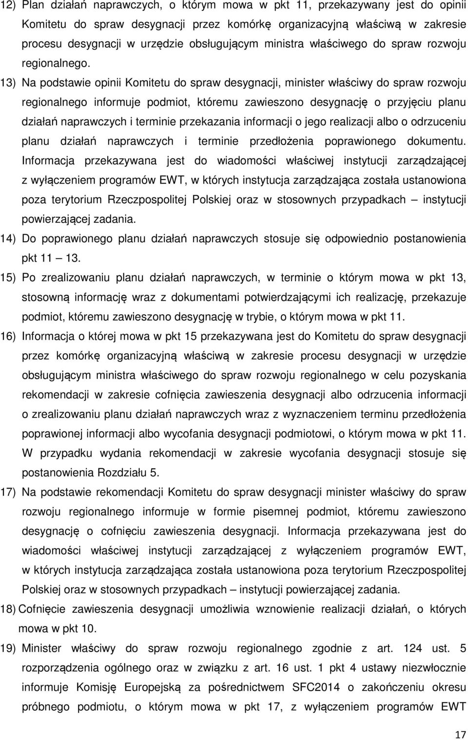 13) Na podstawie opinii Komitetu do spraw desygnacji, minister właściwy do spraw rozwoju regionalnego informuje podmiot, któremu zawieszono desygnację o przyjęciu planu działań naprawczych i terminie