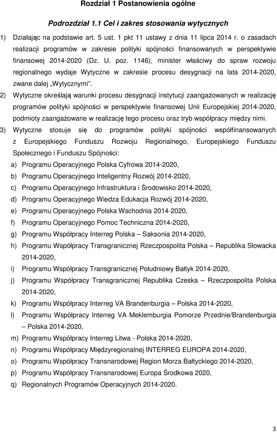 1146), minister właściwy do spraw rozwoju regionalnego wydaje Wytyczne w zakresie procesu desygnacji na lata 2014-2020, zwane dalej Wytycznymi.