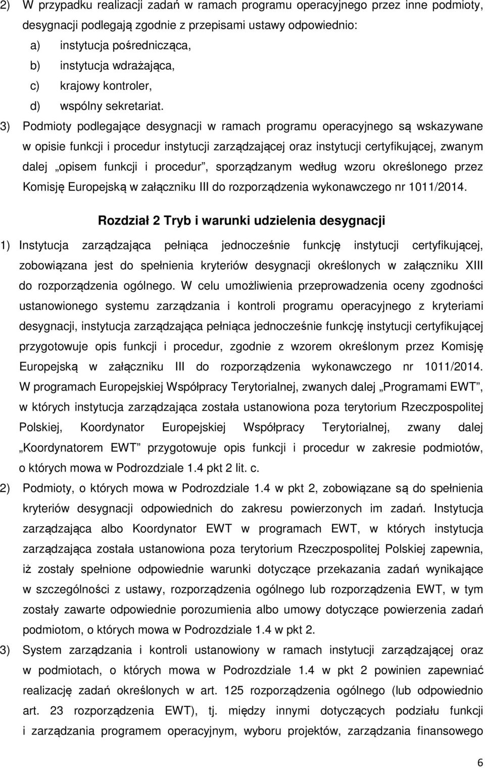 3) Podmioty podlegające desygnacji w ramach programu operacyjnego są wskazywane w opisie funkcji i procedur instytucji zarządzającej oraz instytucji certyfikującej, zwanym dalej opisem funkcji i