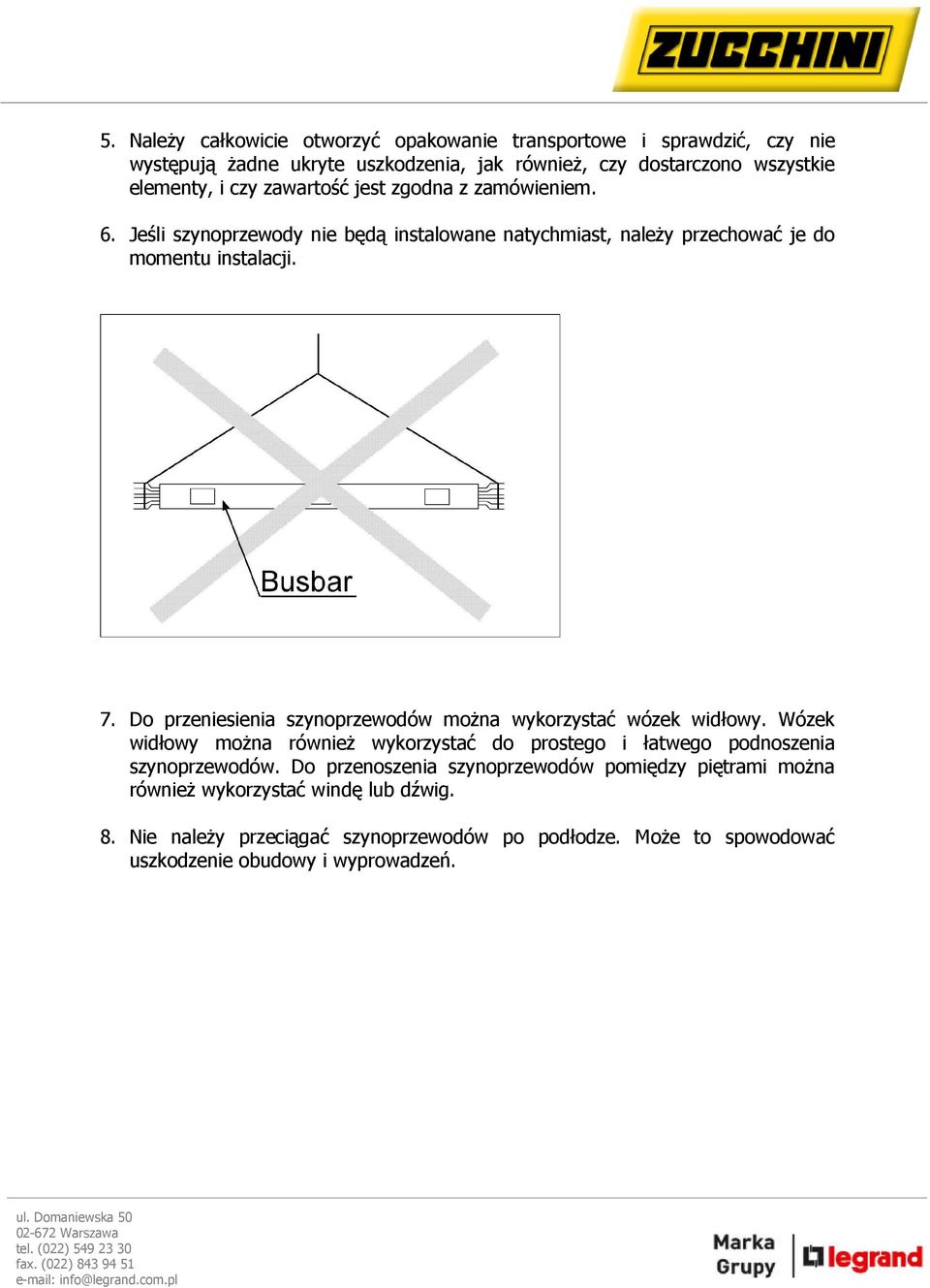 Do przeniesienia szynoprzewodów można wykorzystać wózek widłowy. Wózek widłowy można również wykorzystać do prostego i łatwego podnoszenia szynoprzewodów.