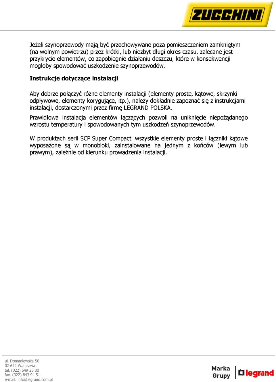 Instrukcje dotyczące instalacji Aby dobrze połączyć różne elementy instalacji (elementy proste, kątowe, skrzynki odpływowe, elementy korygujące, itp.