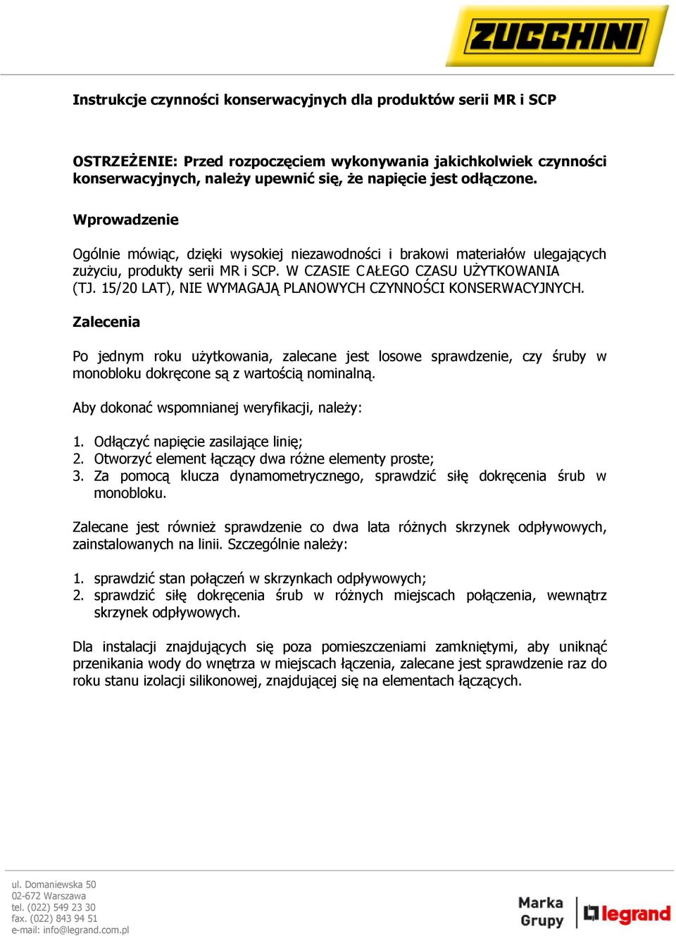 15/20 LAT), NIE WYMAGAJĄ PLANOWYCH CZYNNOŚCI KONSERWACYJNYCH. Zalecenia Po jednym roku użytkowania, zalecane jest losowe sprawdzenie, czy śruby w monobloku dokręcone są z wartością nominalną.